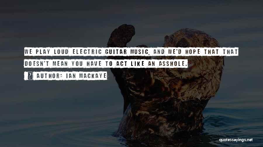 Music And Guitar Quotes By Ian MacKaye