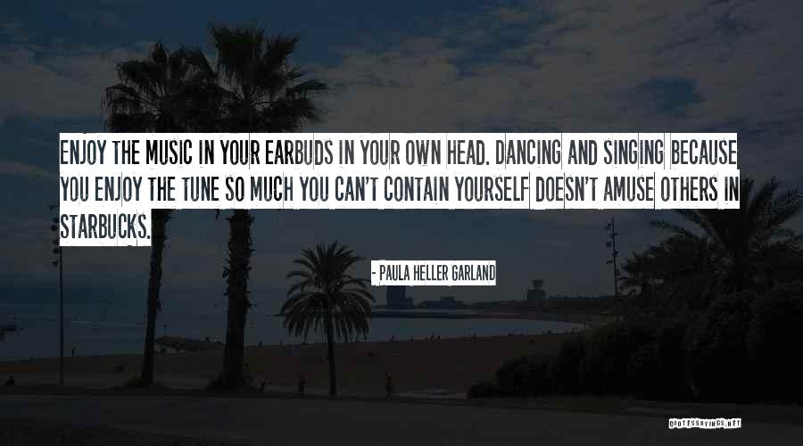 Music And Happiness Quotes By Paula Heller Garland Music And Happiness Quotes By Paula Heller Garland