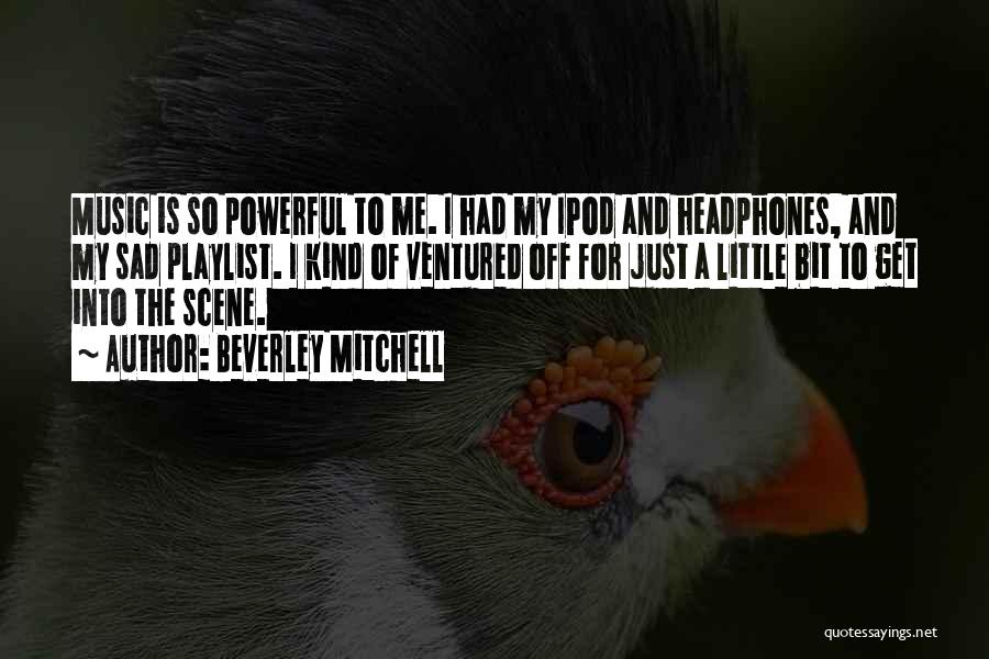 Music And Headphones Quotes By Beverley Mitchell