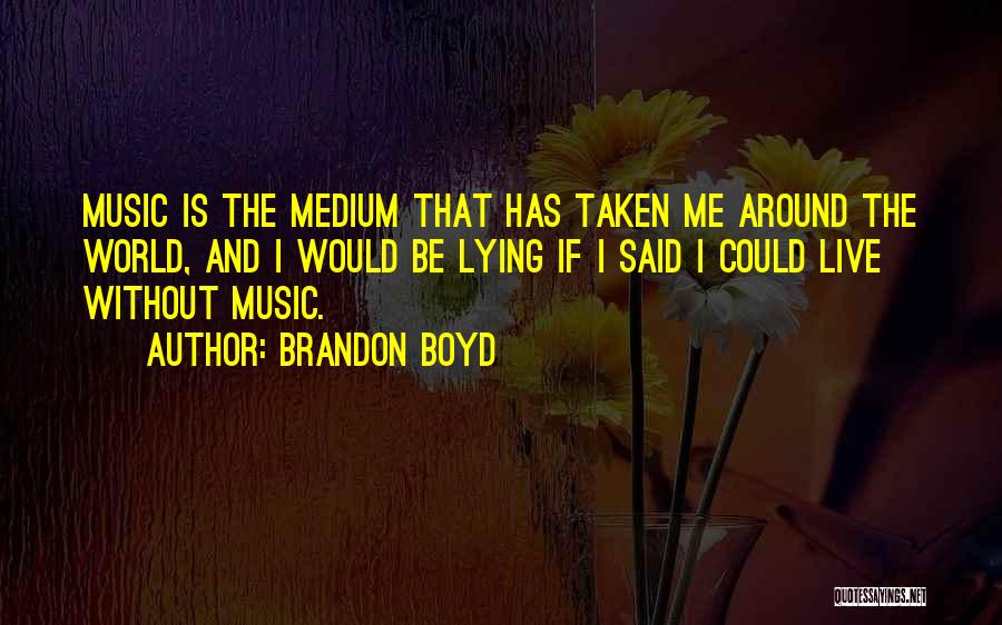 Music Around The World Quotes By Brandon Boyd