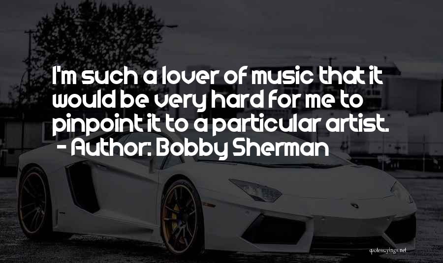 Music Artist Quotes By Bobby Sherman