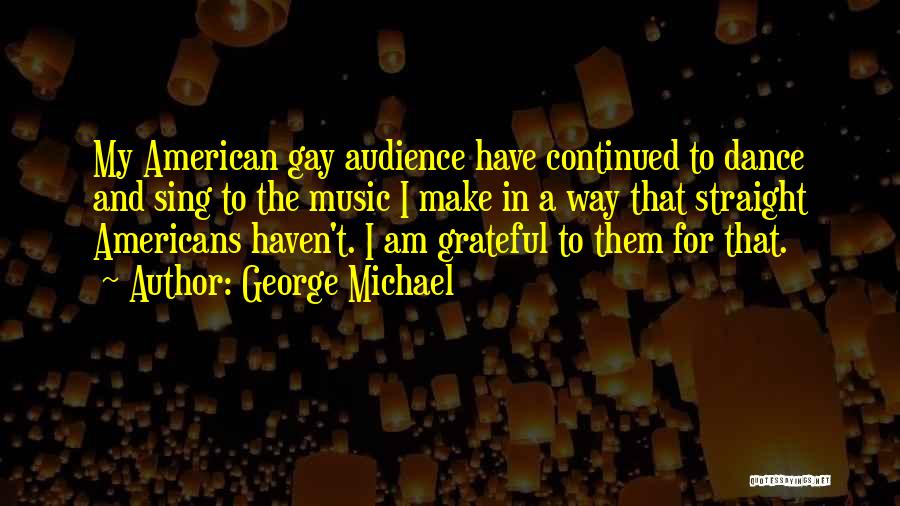 Music Audience Quotes By George Michael