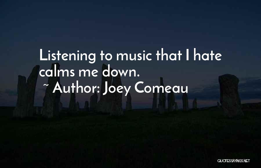 Music Calms Quotes By Joey Comeau