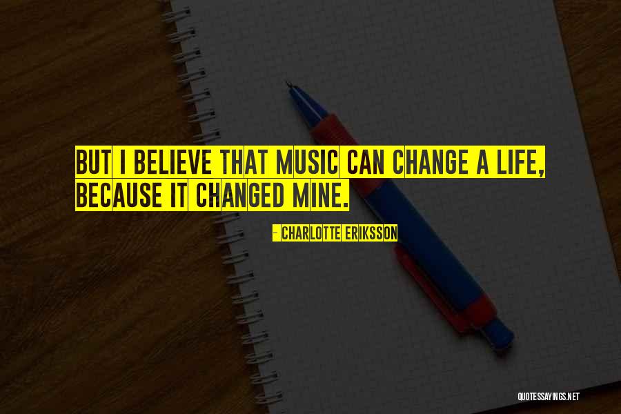 Music Changed My Life Quotes By Charlotte Eriksson