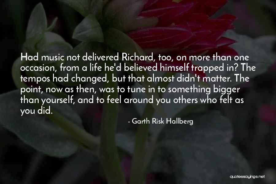 Music Changed My Life Quotes By Garth Risk Hallberg Music Changed My Life Quotes By Garth Risk Hallberg