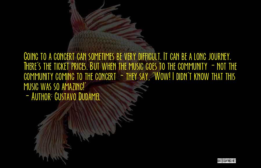 Music Concert Quotes By Gustavo Dudamel