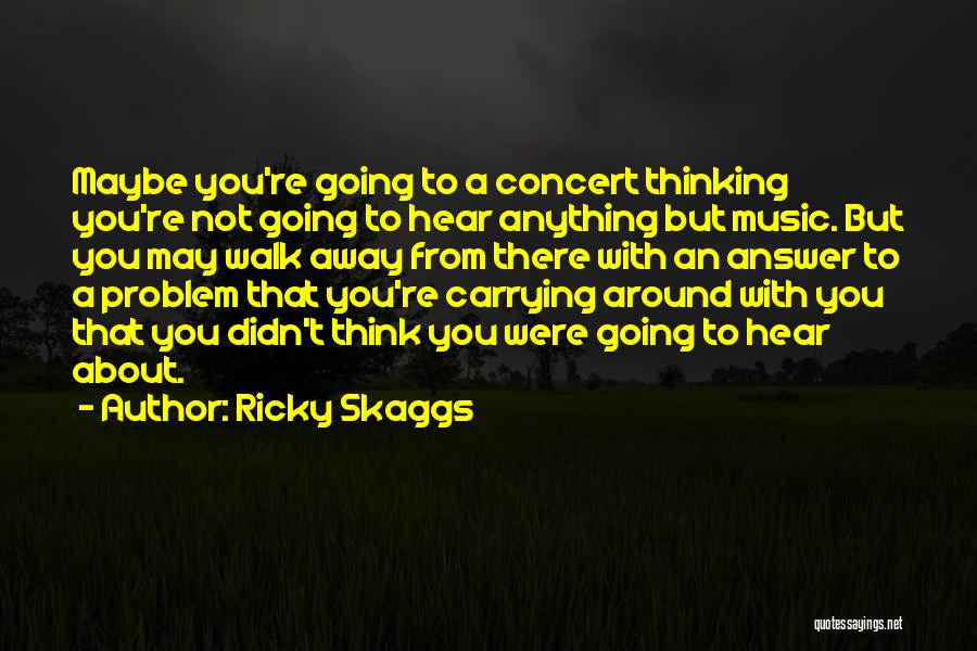 Music Concert Quotes By Ricky Skaggs