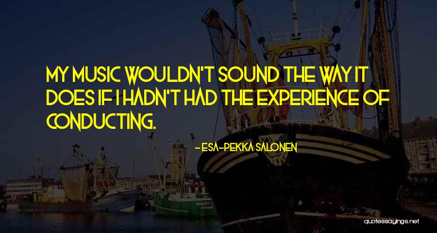 Music Conducting Quotes By Esa-Pekka Salonen Music Conducting Quotes By Esa-Pekka Salonen
