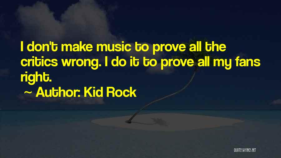 Music Critics Quotes By Kid Rock