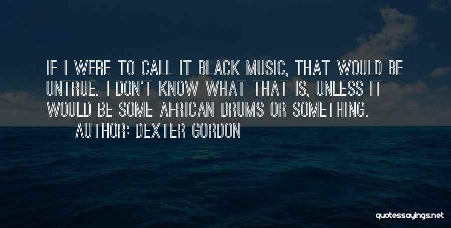 Music Drums Quotes By Dexter Gordon