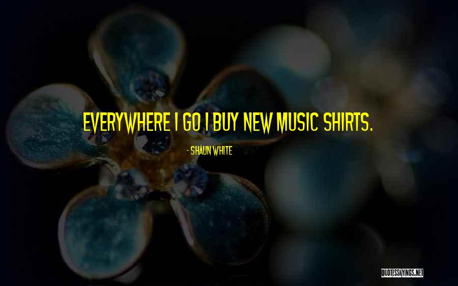 Music Everywhere Quotes By Shaun White Music Everywhere Quotes By Shaun White
