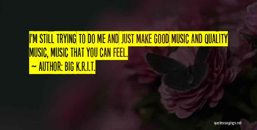 Music Feels Good Quotes By Big K.R.I.T.
