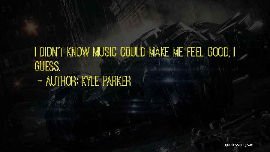 Music Feels Good Quotes By Kyle Parker