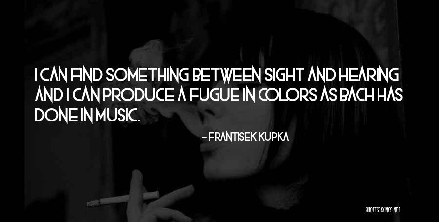 Music From Bach Quotes By Frantisek Kupka Music From Bach Quotes By Frantisek Kupka