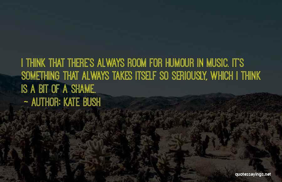 Music Humour Quotes By Kate Bush