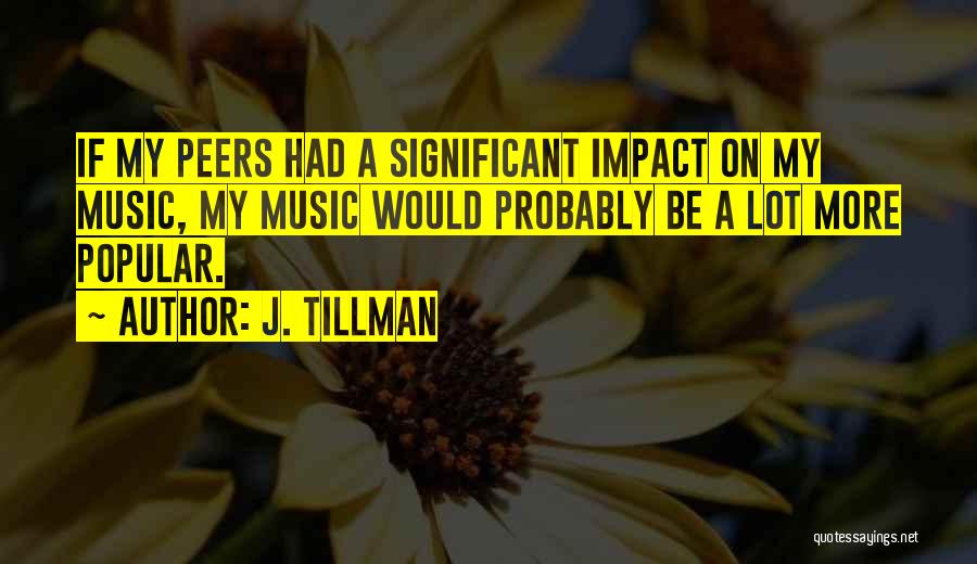 Music Impact Quotes By J. Tillman