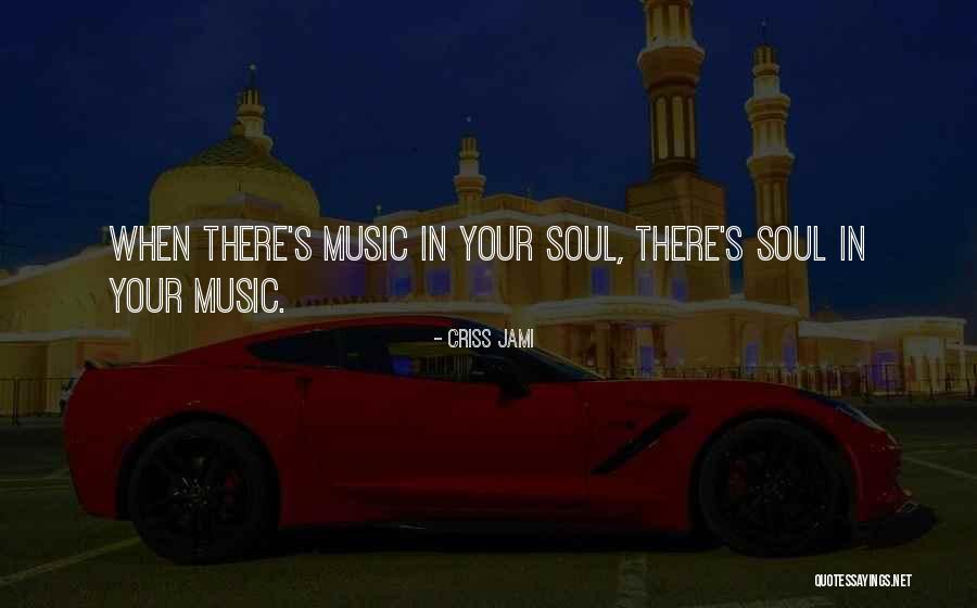 Music In Your Soul Quotes By Criss Jami Music In Your Soul Quotes By Criss Jami