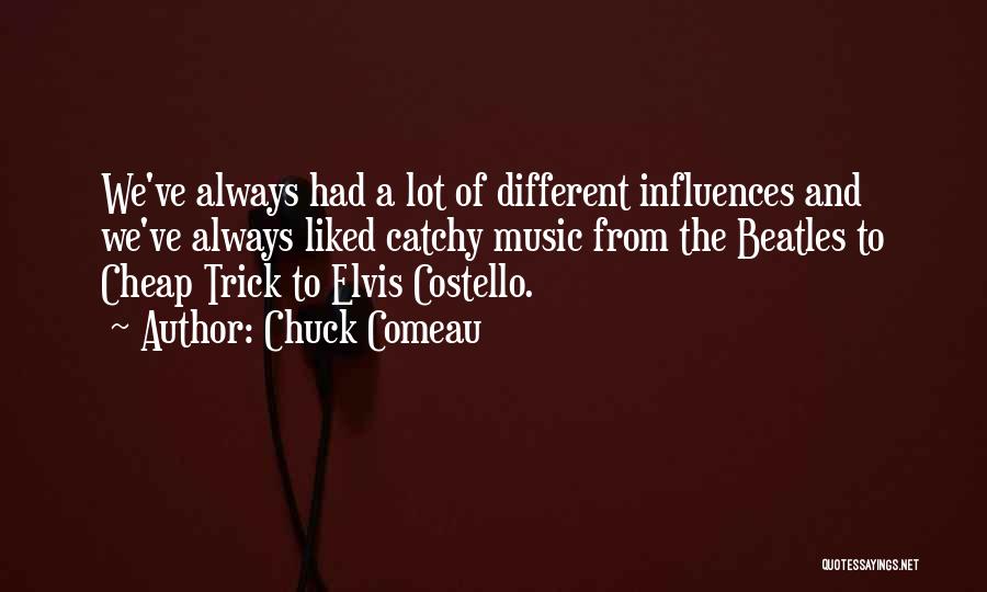 Music Influences Quotes By Chuck Comeau