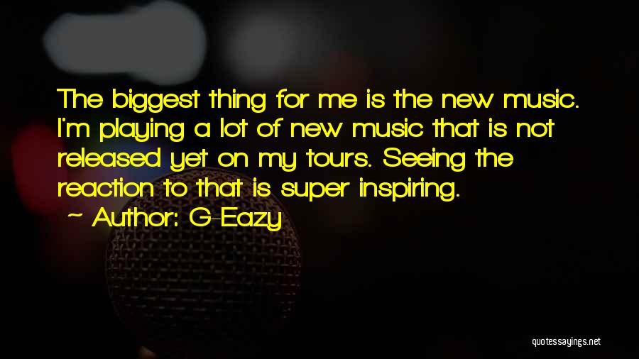 Music Inspiring Quotes By G-Eazy