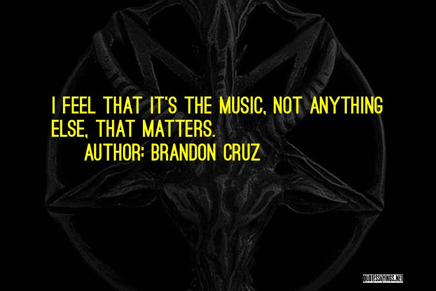 Music Is All That Matters Quotes By Brandon Cruz