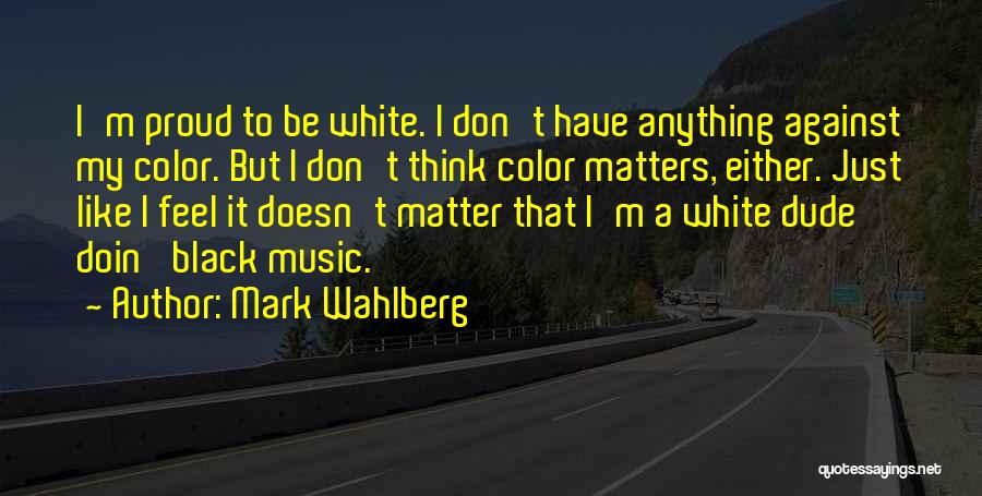 Music Is All That Matters Quotes By Mark Wahlberg