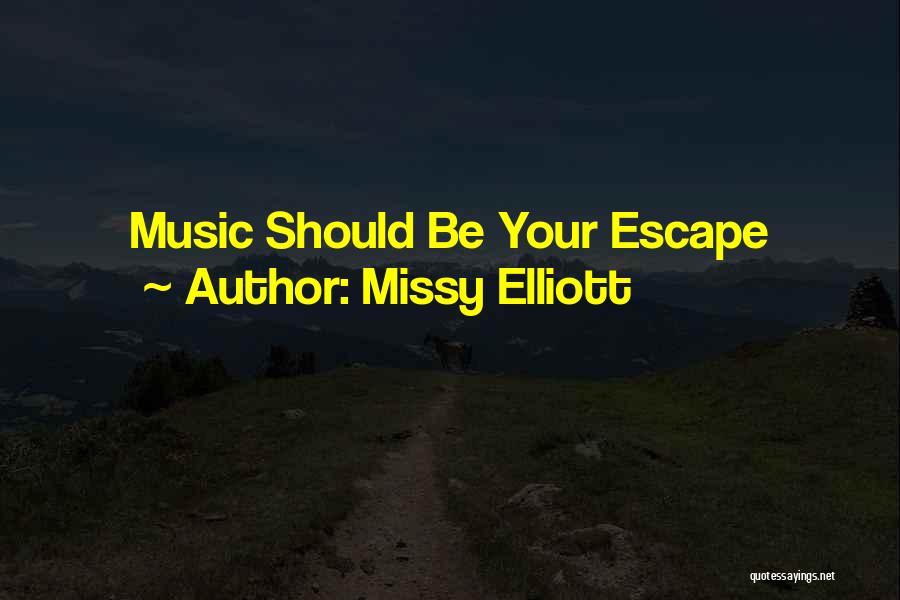 Music Is My Escape Quotes By Missy Elliott