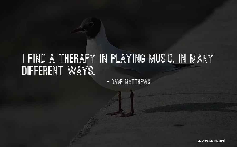 Music Is My Therapy Quotes By Dave Matthews