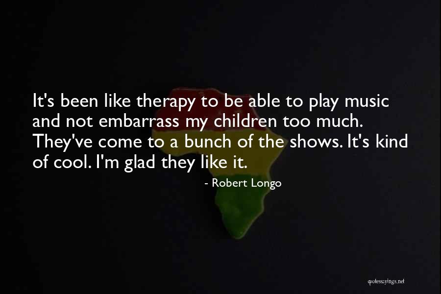 Music Is My Therapy Quotes By Robert Longo Music Is My Therapy Quotes By Robert Longo
