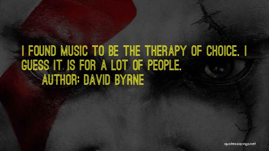 Music Is Therapy Quotes By David Byrne