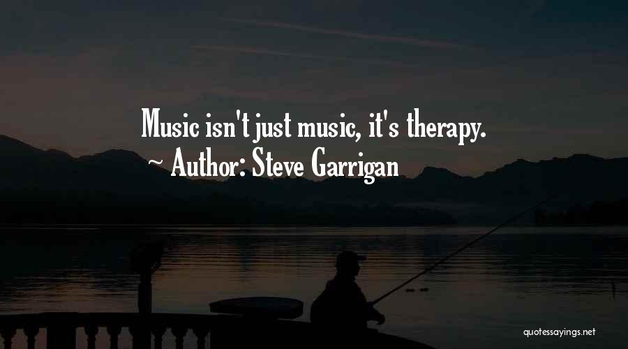 Music Is Therapy Quotes By Steve Garrigan