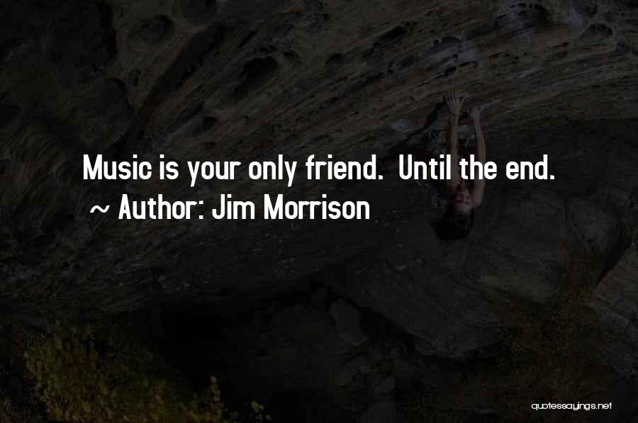 Music Is Your Only Friend Quotes By Jim Morrison