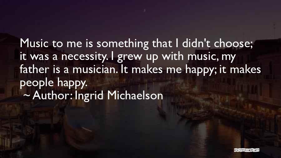 Music Makes Happy Quotes By Ingrid Michaelson