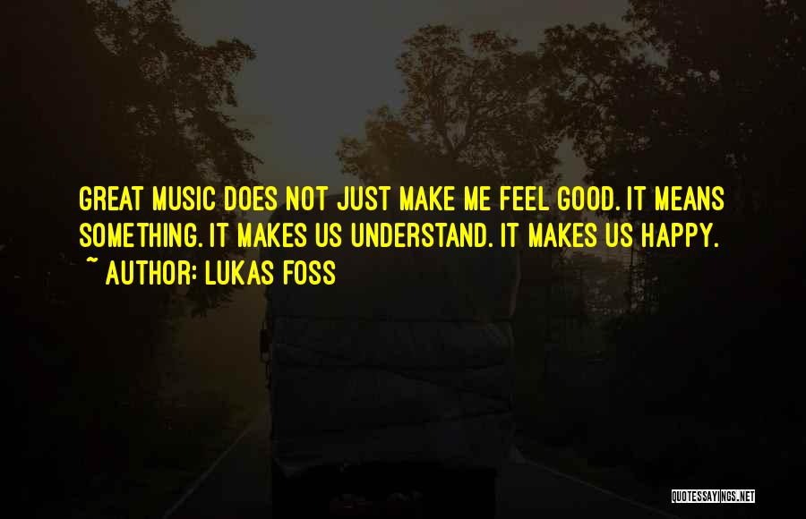 Music Makes Happy Quotes By Lukas Foss