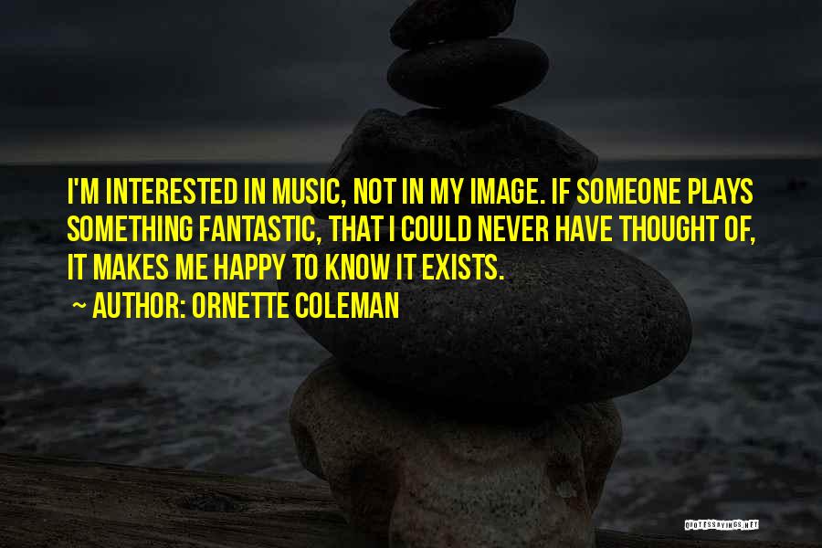 Music Makes Happy Quotes By Ornette Coleman