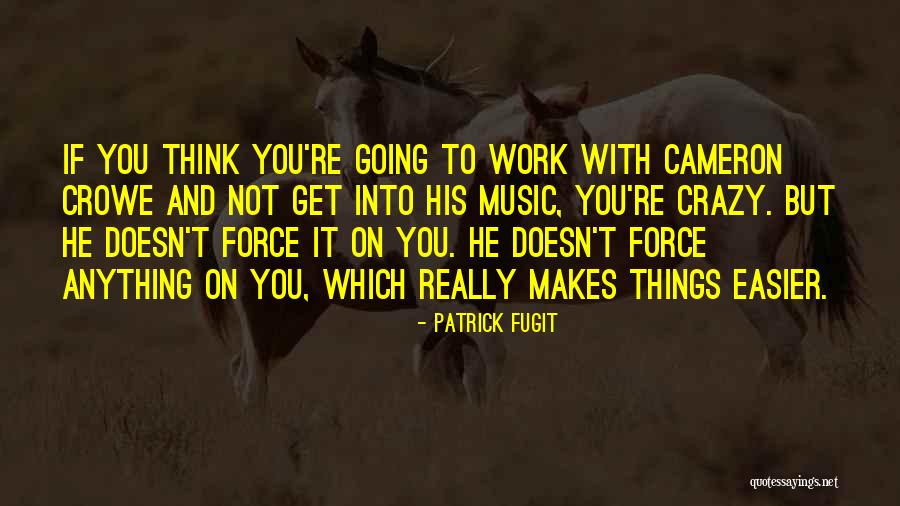 Music Makes Me Crazy Quotes By Patrick Fugit Music Makes Me Crazy Quotes By Patrick Fugit