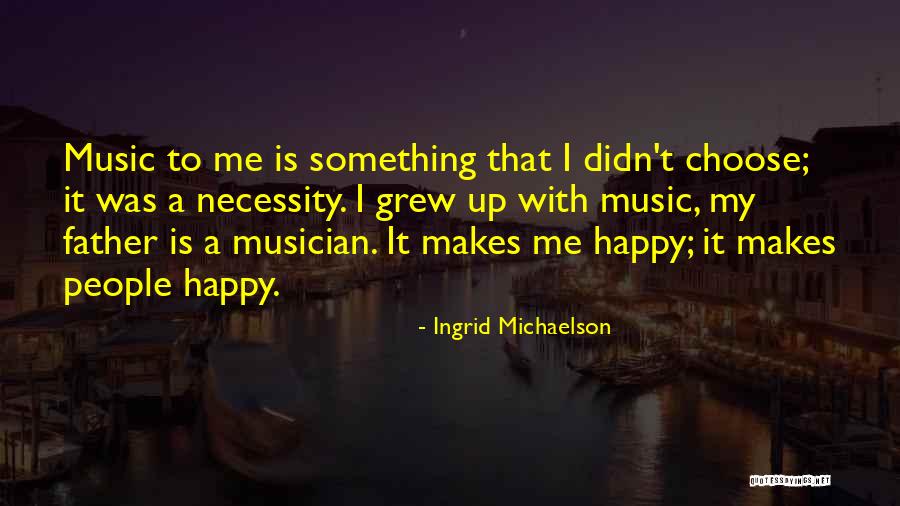Music Makes Me Quotes By Ingrid Michaelson Music Makes Me Quotes By Ingrid Michaelson