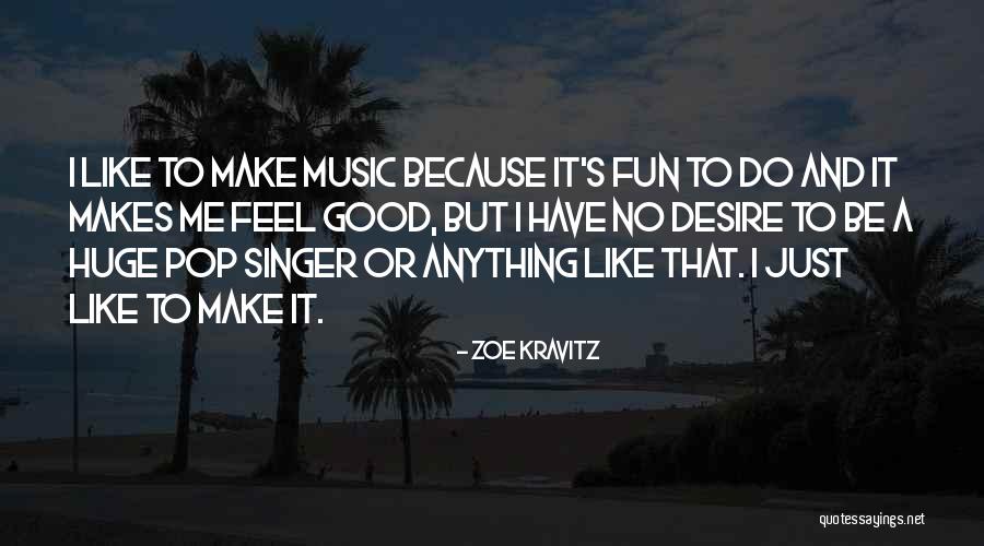 Music Makes Me Quotes By Zoe Kravitz Music Makes Me Quotes By Zoe Kravitz