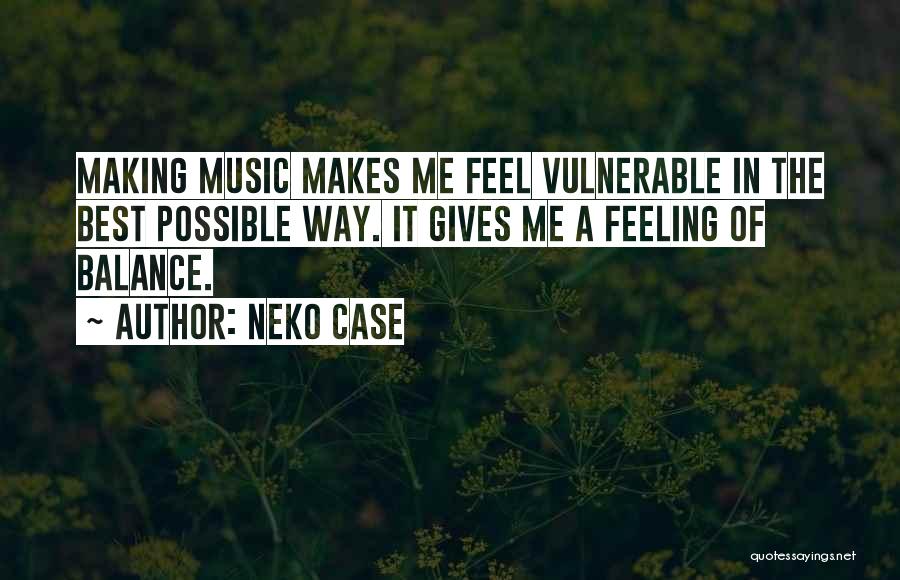 Music Making You Feel Quotes By Neko Case