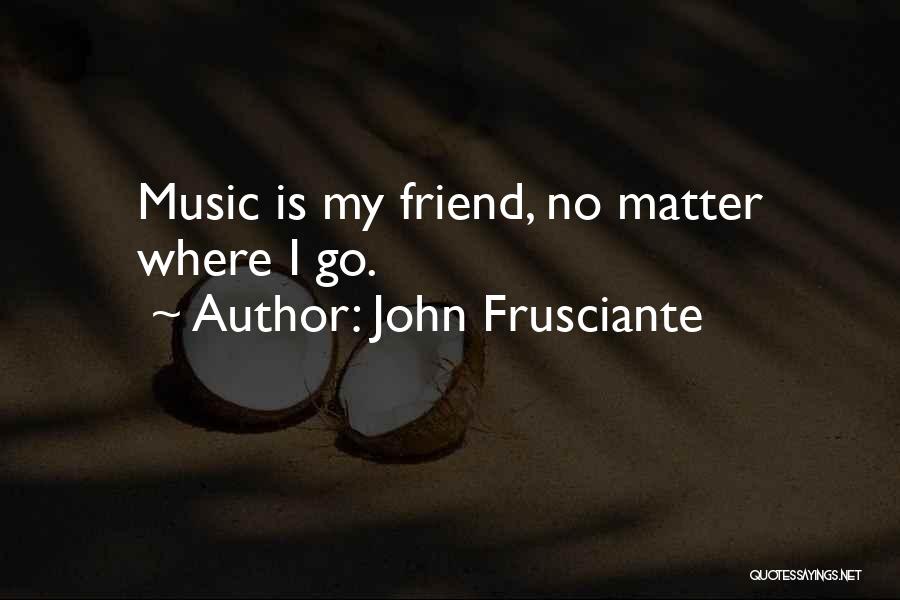 Music My Best Friend Quotes By John Frusciante