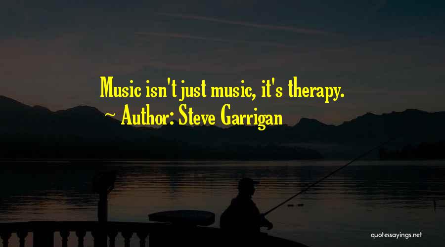 Music My Therapy Quotes By Steve Garrigan