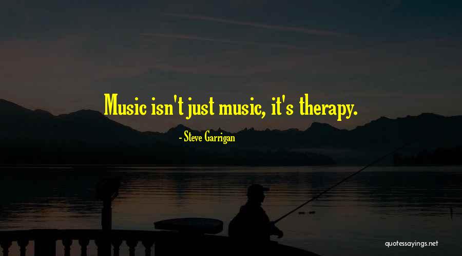 Music My Therapy Quotes By Steve Garrigan