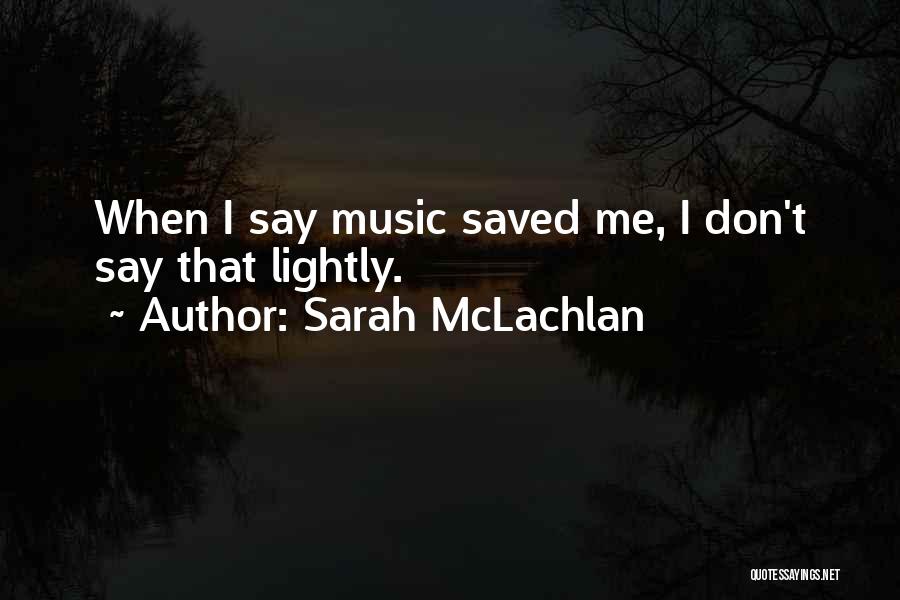 Music Saved Me Quotes By Sarah McLachlan