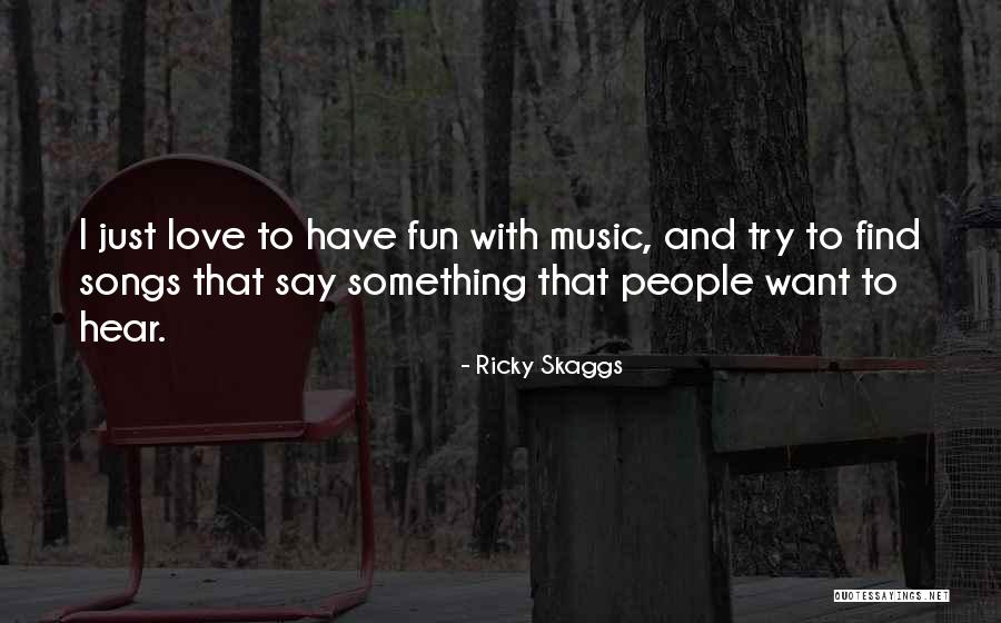 Music Songs Quotes By Ricky Skaggs Music Songs Quotes By Ricky Skaggs