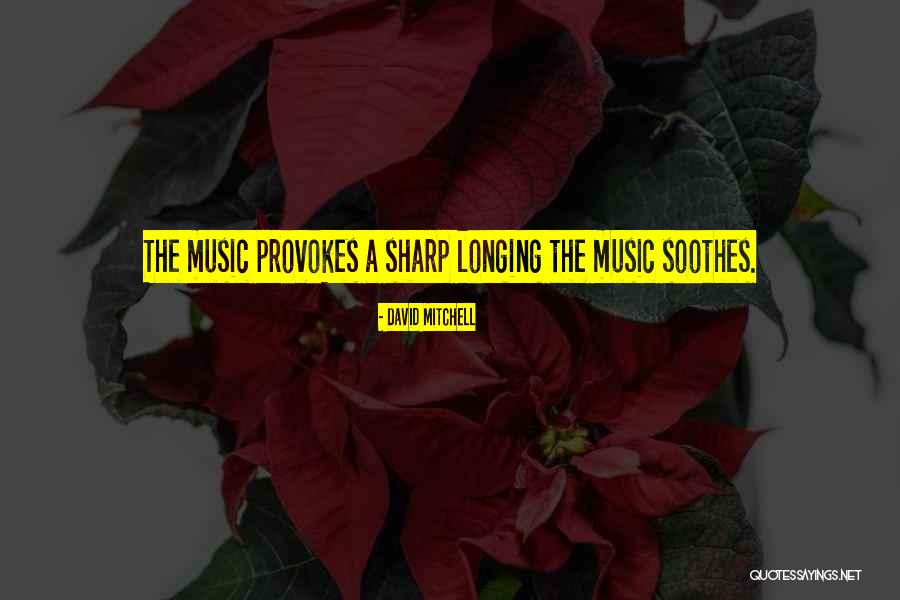 Music Soothes Quotes By David Mitchell Music Soothes Quotes By David Mitchell