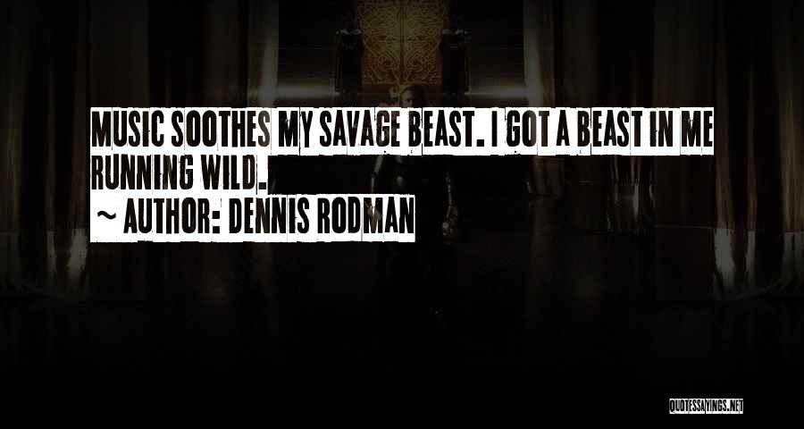 Music Soothes Quotes By Dennis Rodman