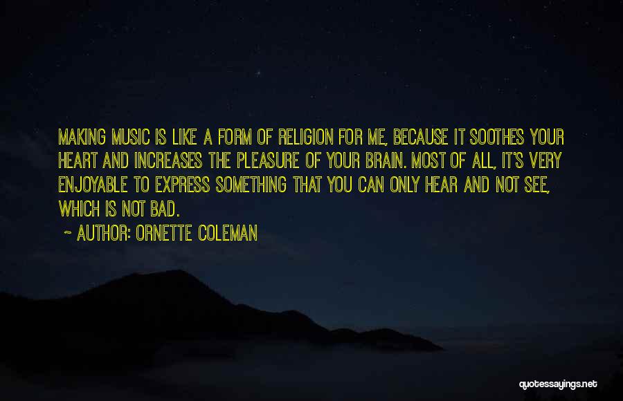 Music Soothes Quotes By Ornette Coleman