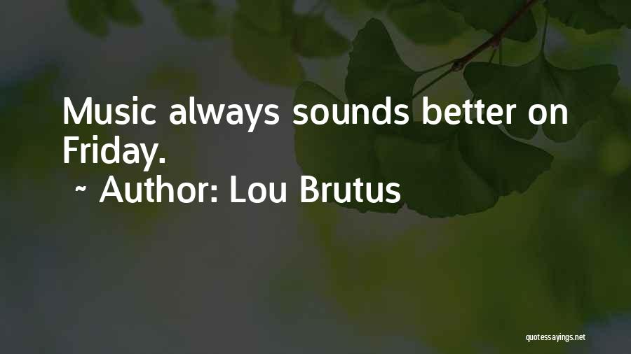 Music Sounds Quotes By Lou Brutus