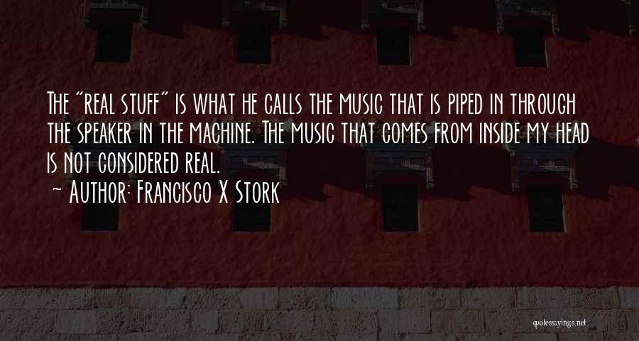 Music Speaker Quotes By Francisco X Stork