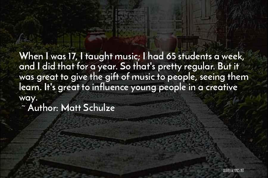Music Students Quotes By Matt Schulze