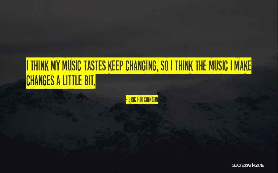 Music Tastes Quotes By Eric Hutchinson